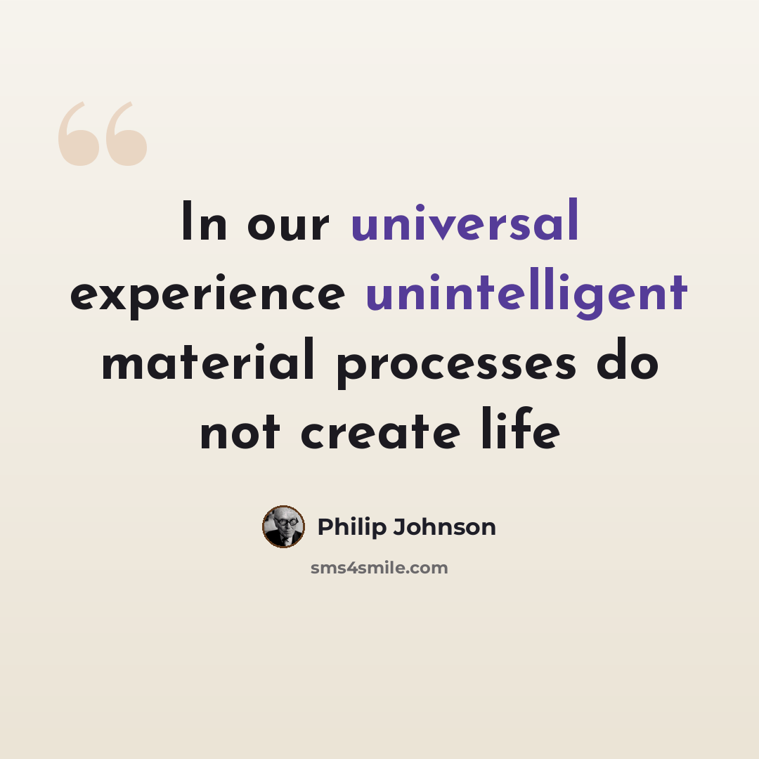 “In our universal experience unintelligent material processes do not create life” quote by Philip Johnson