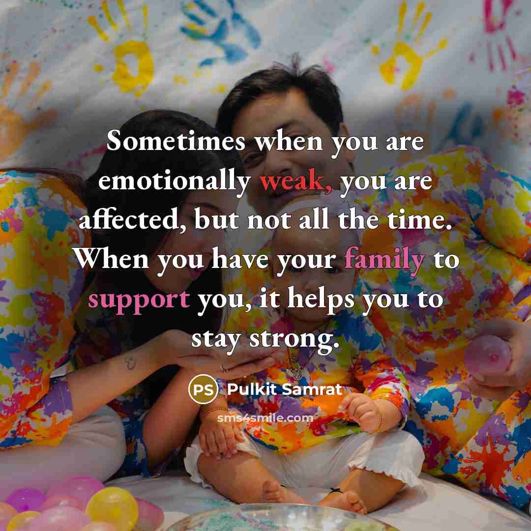 “Sometimes when you are emotionally weak, you are affected, but not all the time. When you have your family to support you, it helps you to stay strong.” quote by Pulkit Samrat