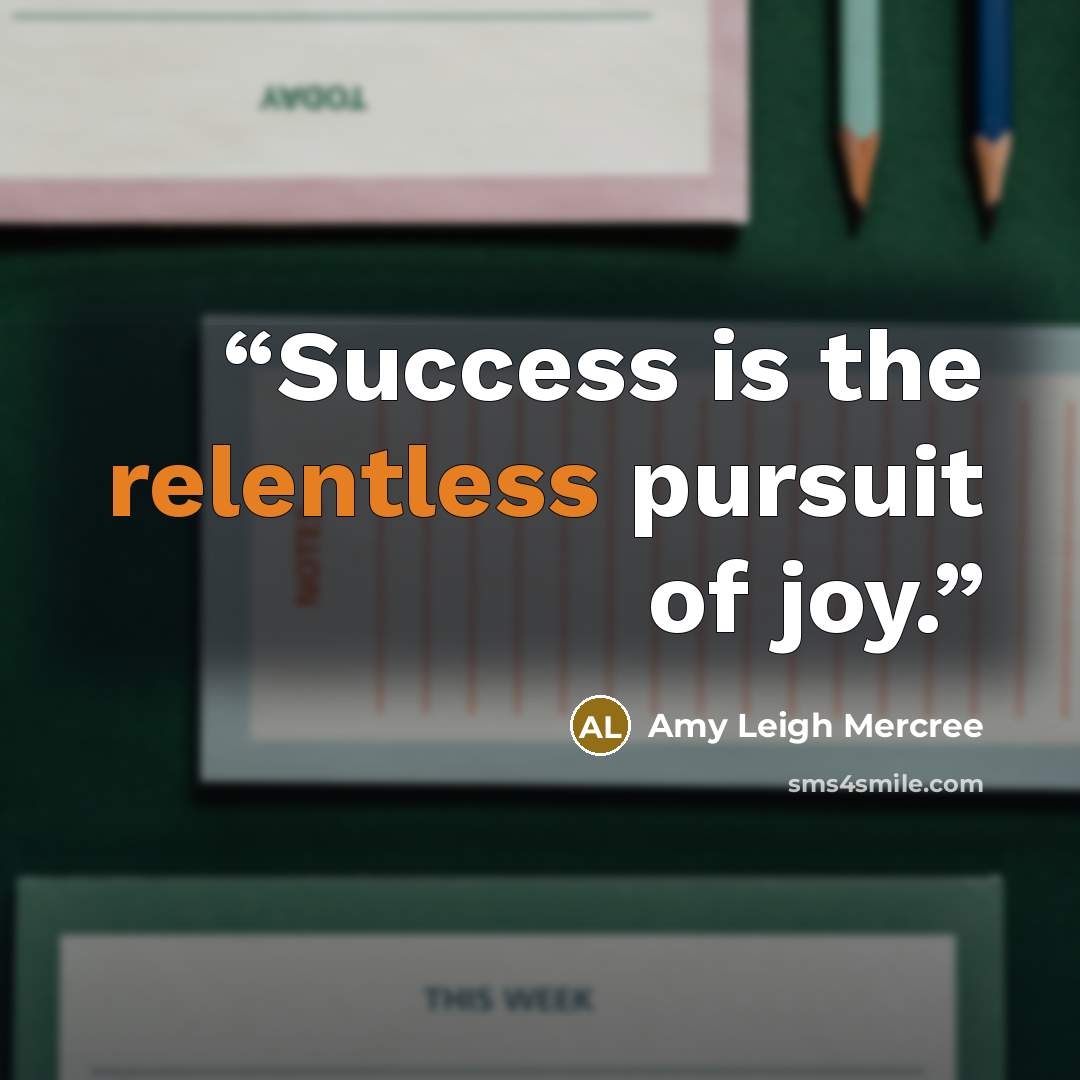 “Success is the relentless pursuit of joy.” quote by Amy Leigh Mercree