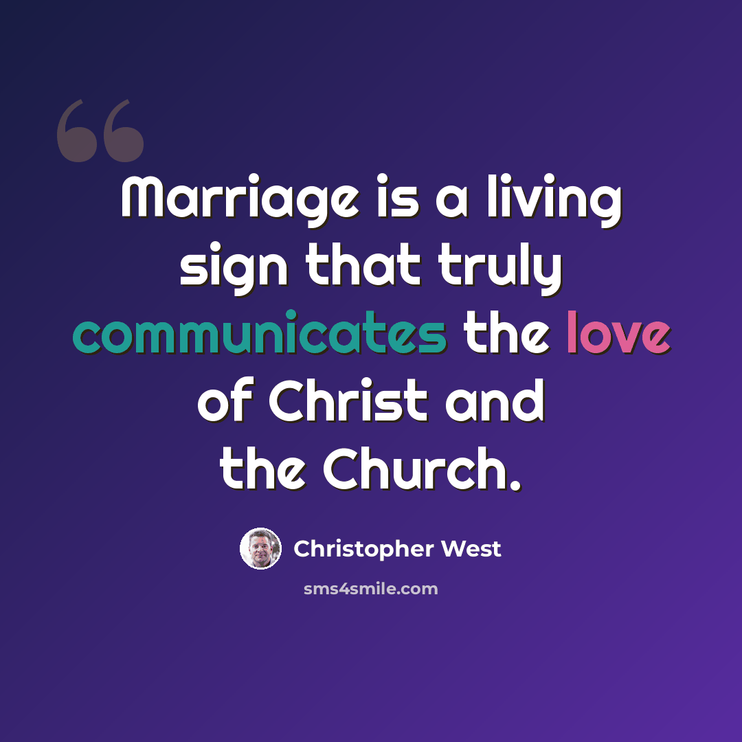 “Marriage is a living sign that truly communicates the love of Christ and the Church.” quote by Christopher West