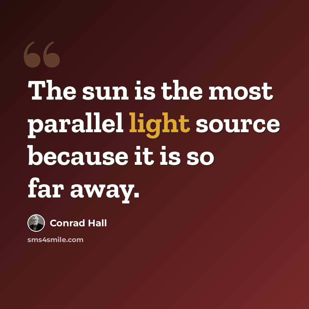 “The sun is the most parallel light source because it is so far away.” quote by Conrad Hall