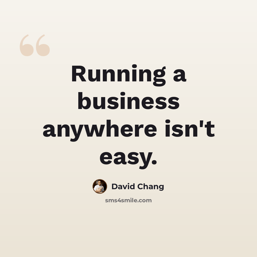 “Running a business anywhere isn't easy.” quote by David Chang