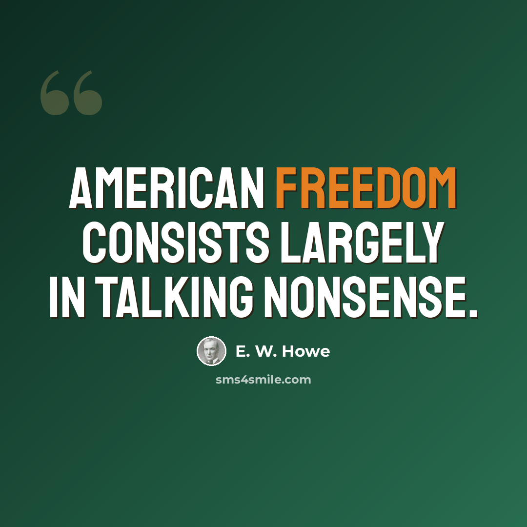 “American freedom consists largely in talking nonsense.” quote by E. W. Howe