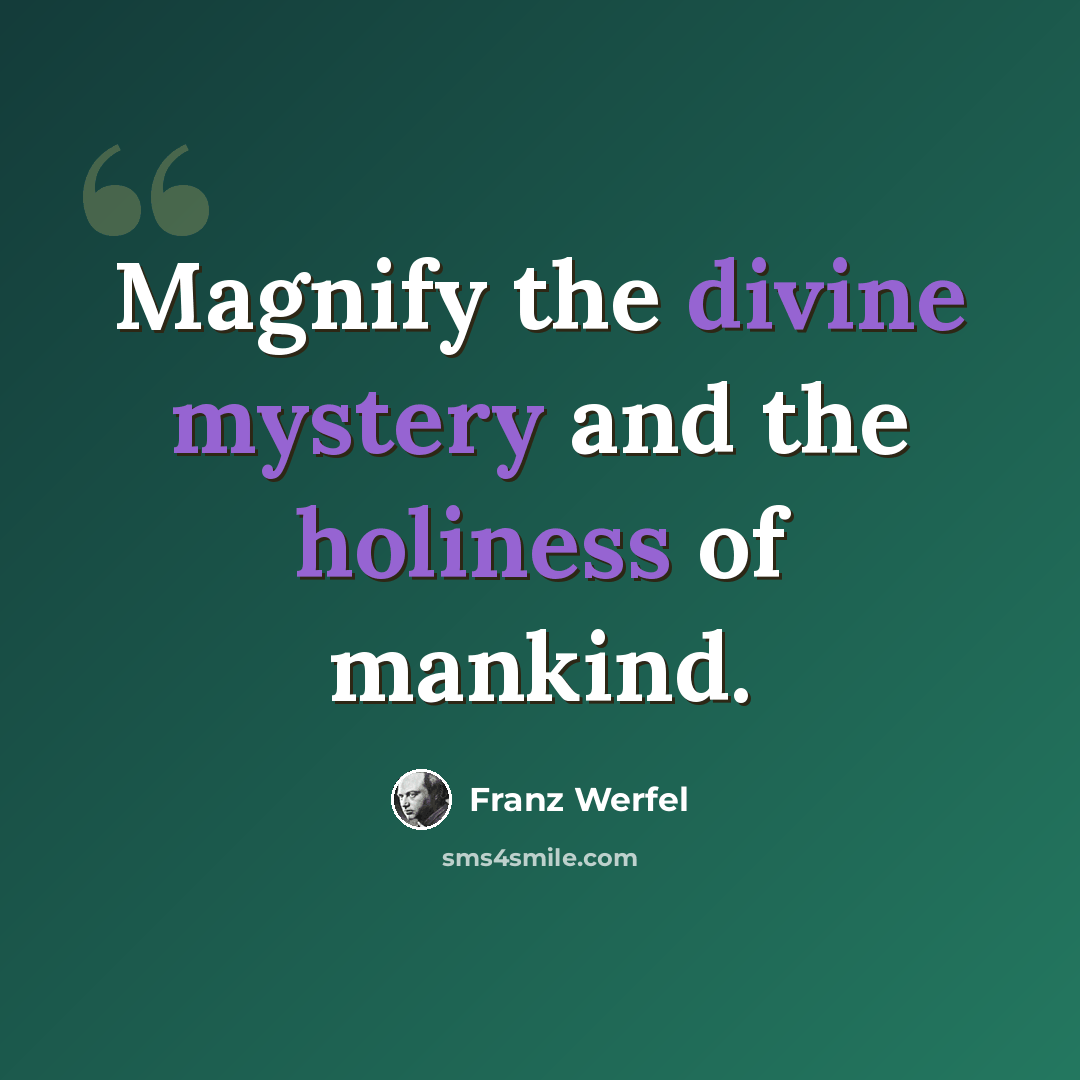 “Magnify the divine mystery and the holiness of mankind.” quote by Franz Werfel