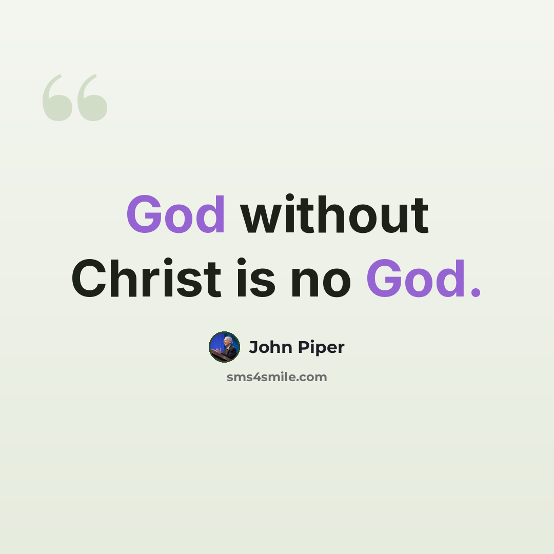“God without Christ is no God.” quote by John Piper