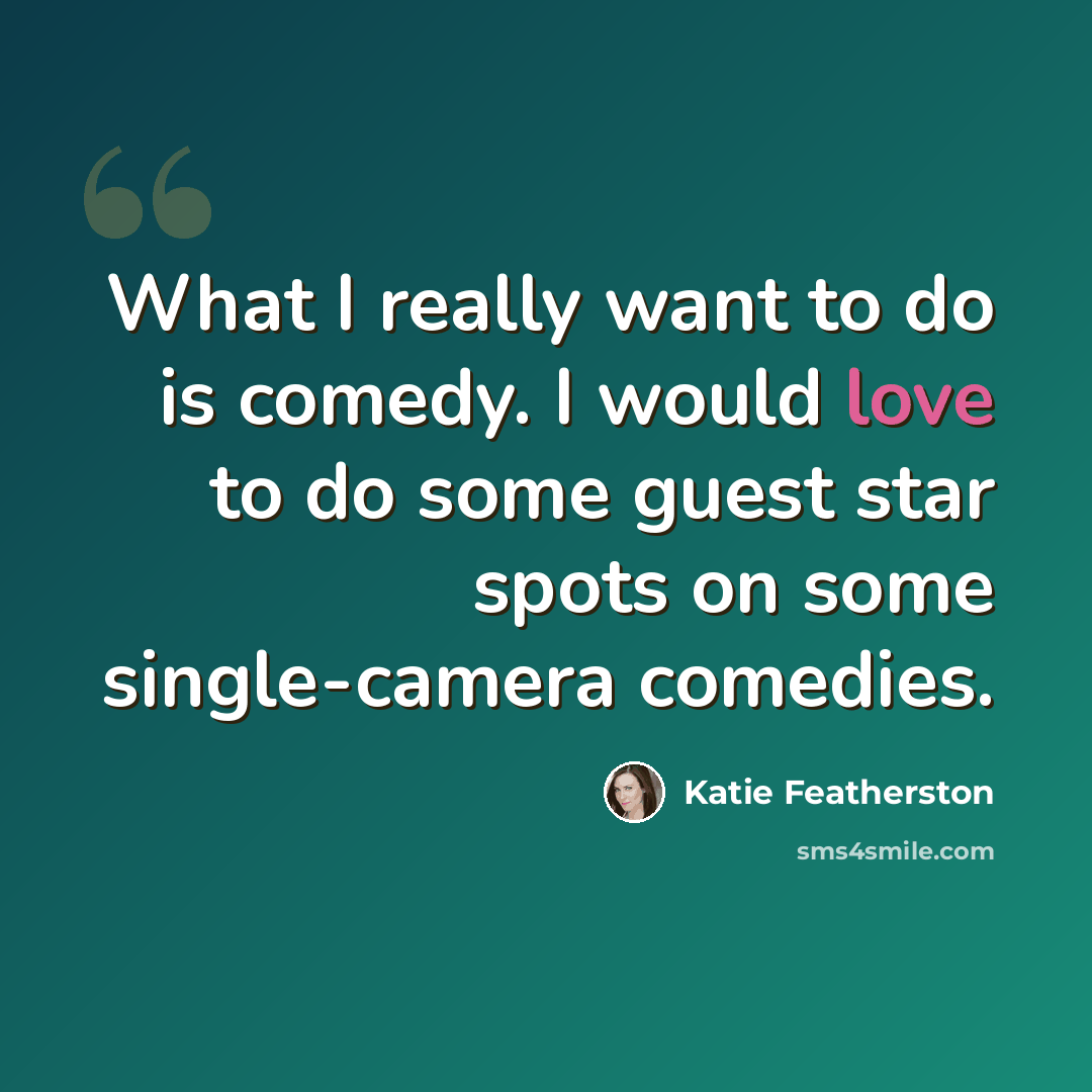 “What I really want to do is comedy. I would love to do some guest star spots on some single-camera comedies.” quote by Katie Featherston