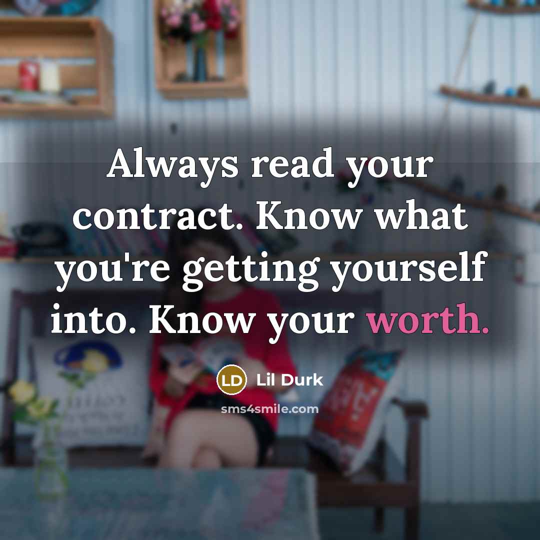 “Always read your contract. Know what you're getting yourself into. Know your worth.” quote by Lil Durk