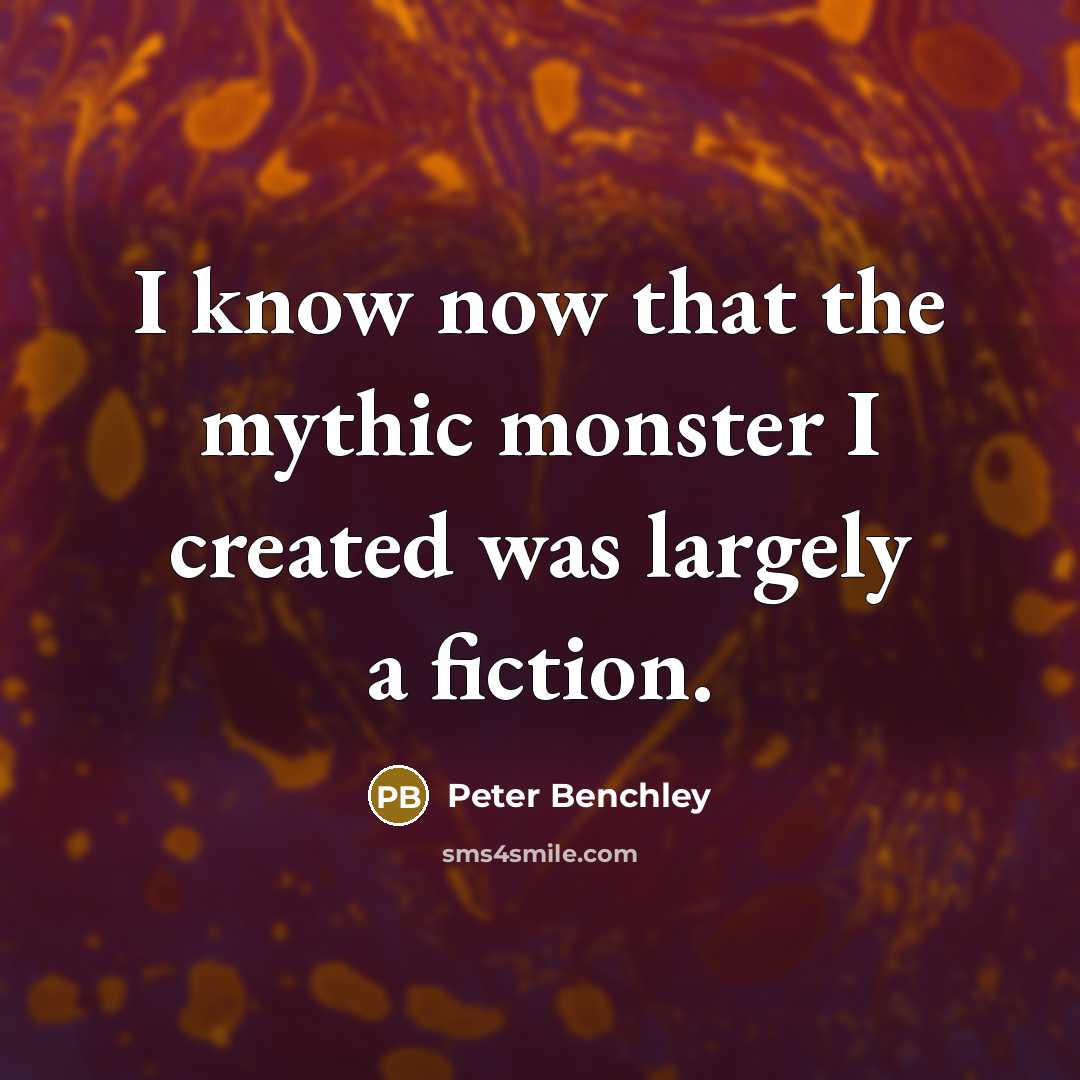 “I know now that the mythic monster I created was largely a fiction.” quote by Peter Benchley