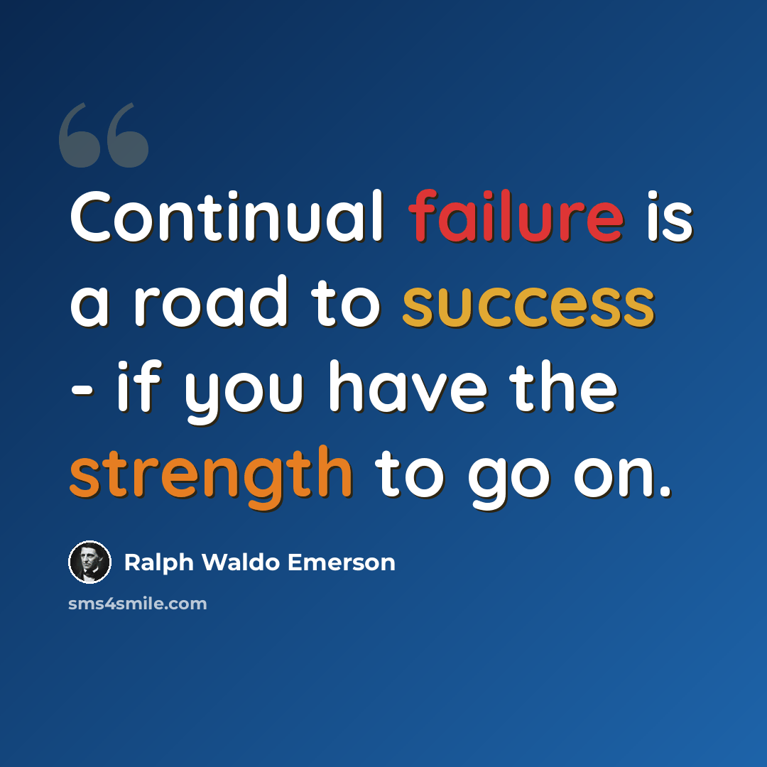 “Continual failure is a road to success - if you have the strength to go on.” quote by Ralph Waldo Emerson