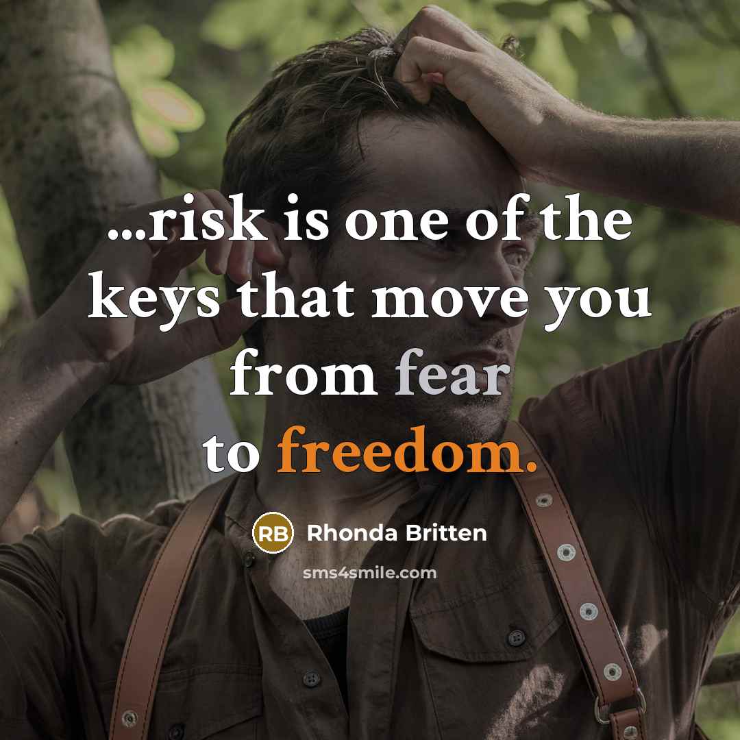 “...risk is one of the keys that move you from fear to freedom.” quote by Rhonda Britten