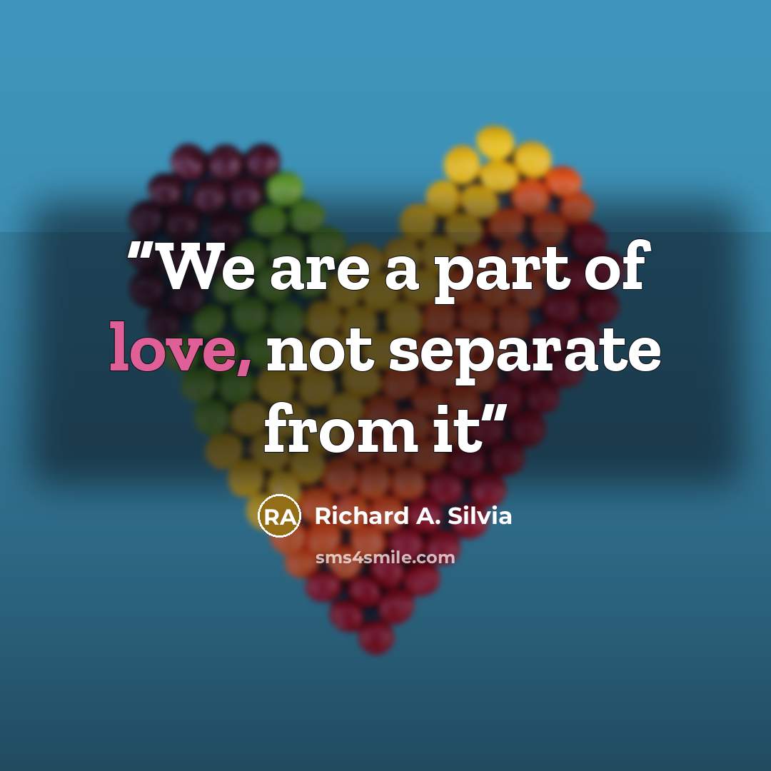 “We are a part of love, not separate from it” quote by Richard A. Silvia