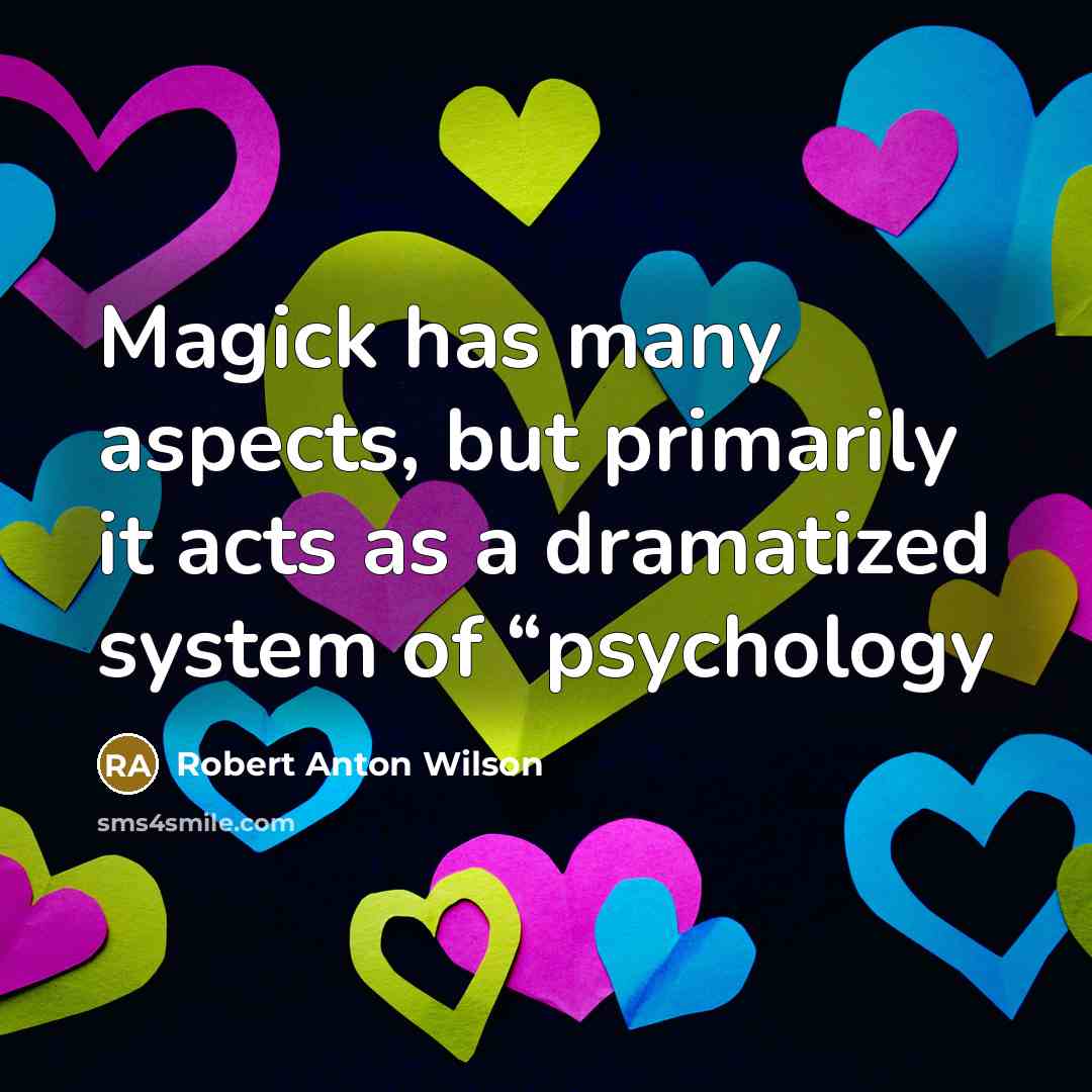 “Magick has many aspects, but primarily it acts as a dramatized system of “psychology” quote by Robert Anton Wilson