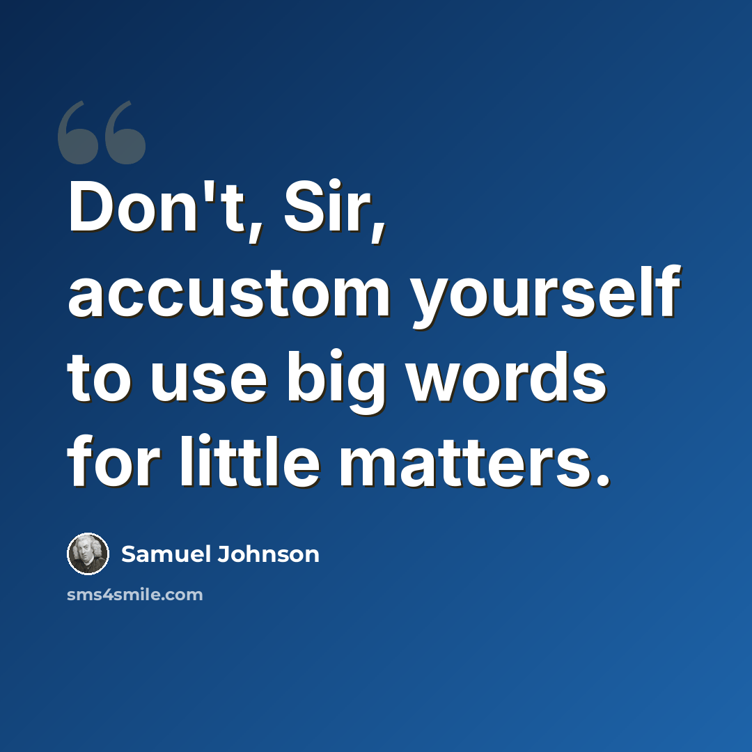 “Don't, Sir, accustom yourself to use big words for little matters.” quote by Samuel Johnson