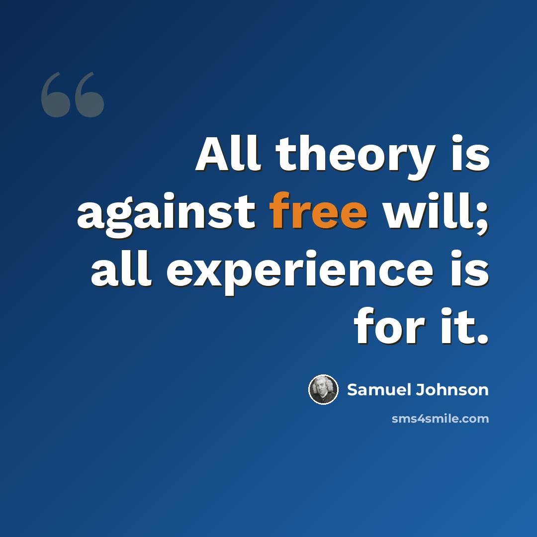 “All theory is against free will; all experience is for it.” quote by Samuel Johnson