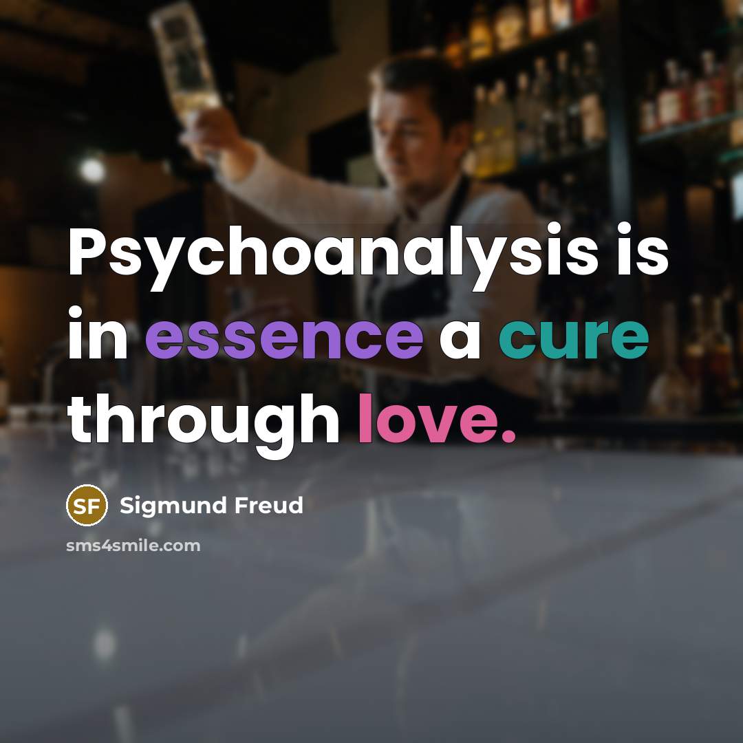 “Psychoanalysis is in essence a cure through love.” quote by Sigmund Freud
