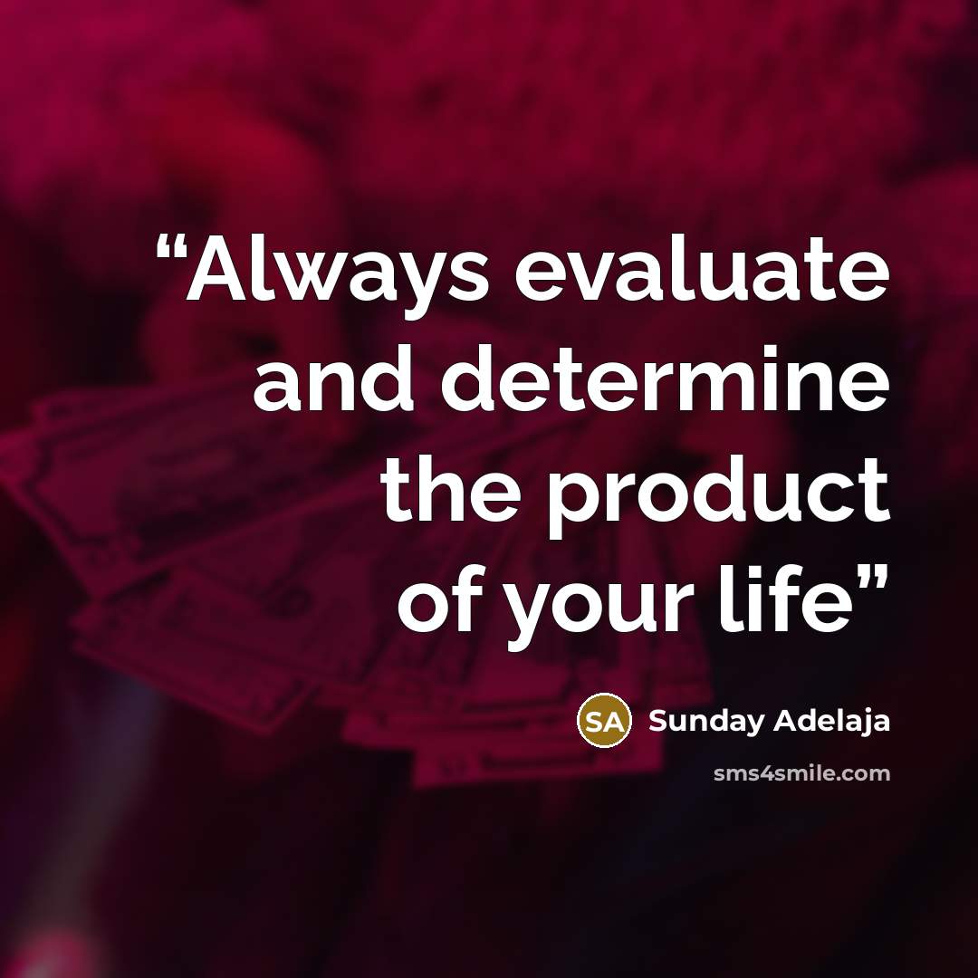 “Always evaluate and determine the product of your life” quote by Sunday Adelaja