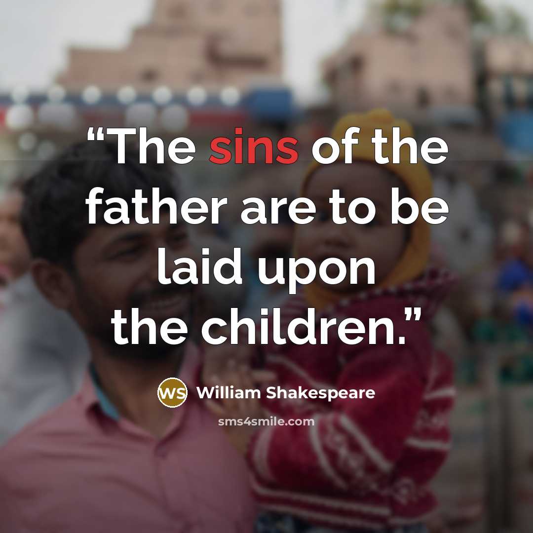 “The sins of the father are to be laid upon the children.” quote by William Shakespeare
