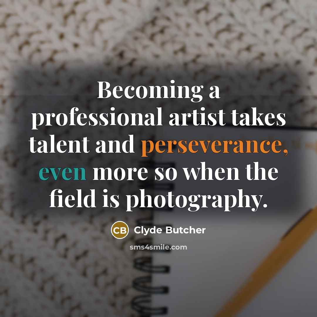 “Becoming a professional artist takes talent and perseverance, even more so when the field is photography.” quote by Clyde Butcher