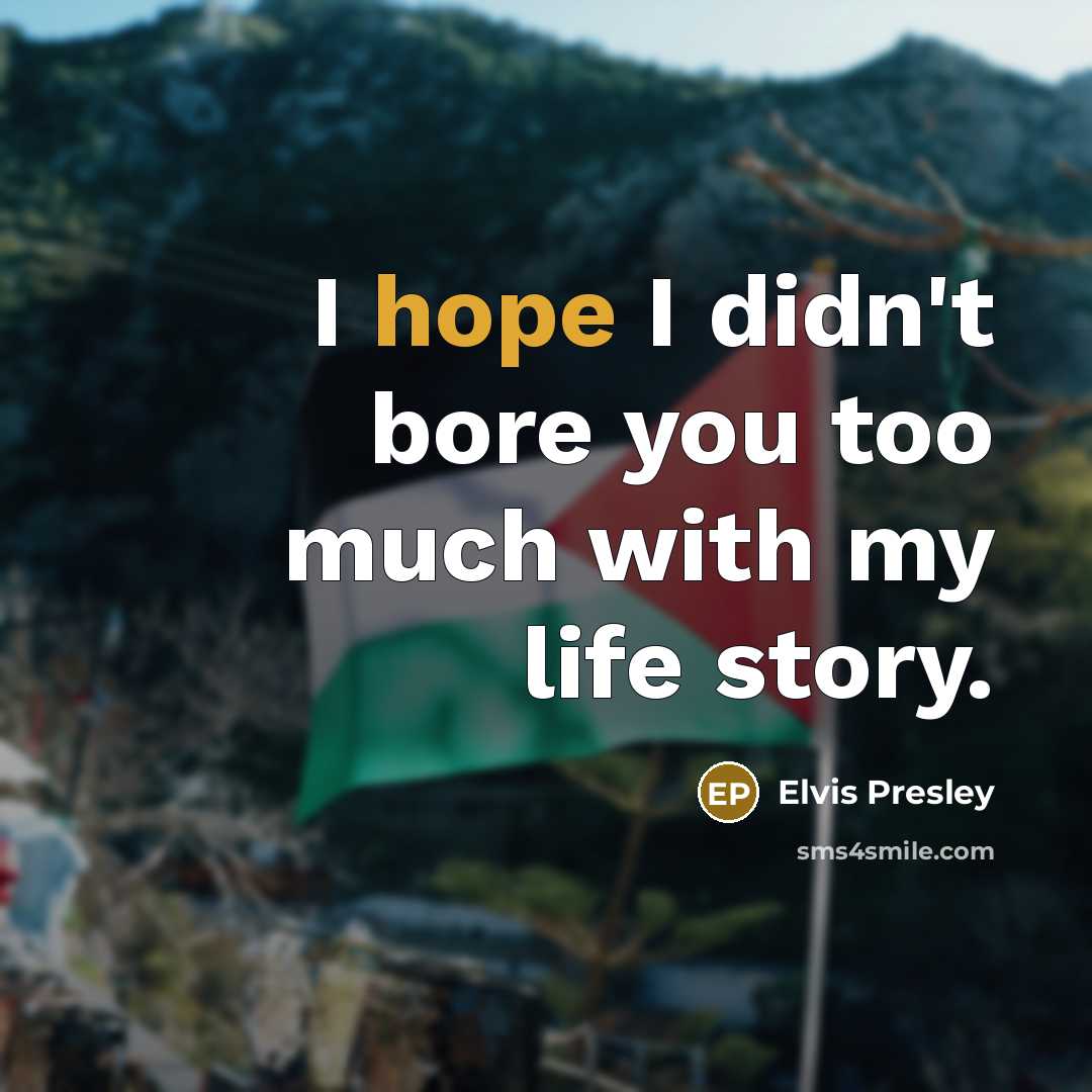 “I hope I didn't bore you too much with my life story.” quote by Elvis Presley