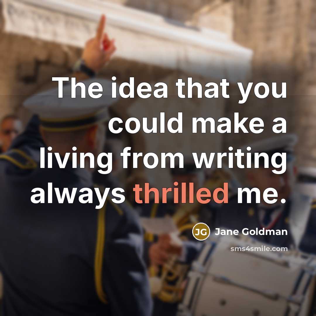 “The idea that you could make a living from writing always thrilled me.” quote by Jane Goldman