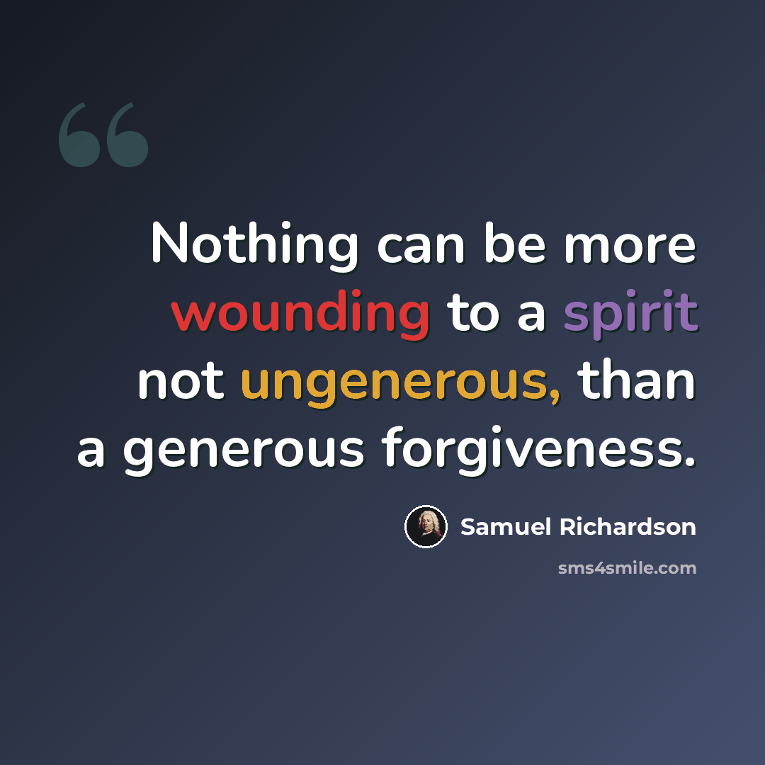“Nothing can be more wounding to a spirit not ungenerous, than a generous forgiveness.” quote by Samuel Richardson