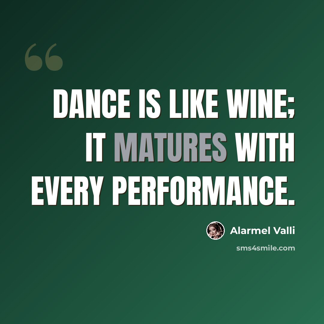 “Dance is like wine; it matures with every performance.” quote by Alarmel Valli