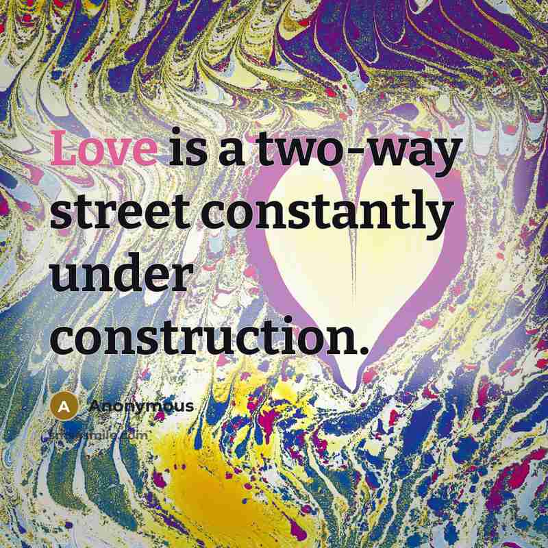 “Love is a two-way street constantly under construction.” quote by Anonymous