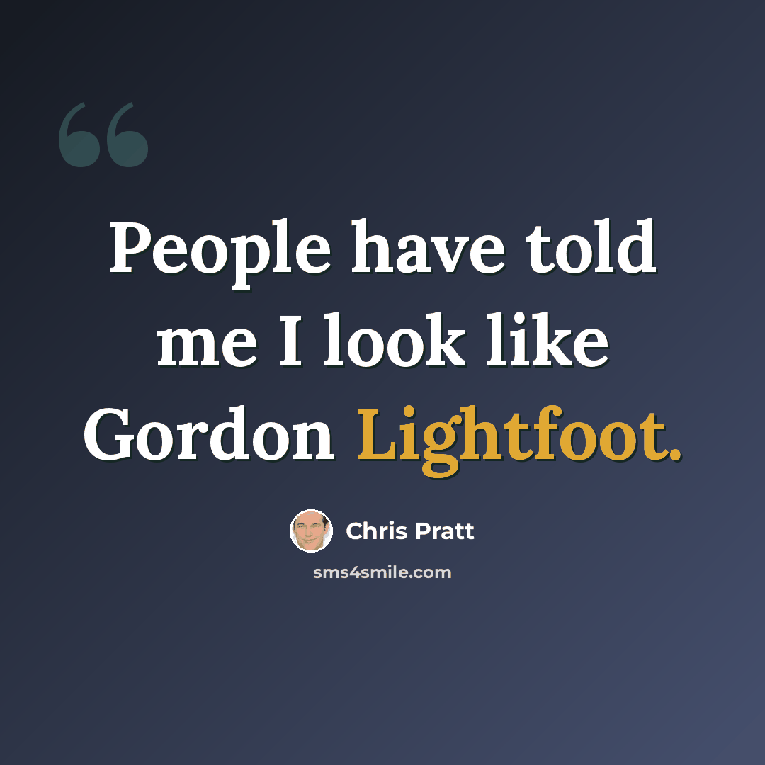 “People have told me I look like Gordon Lightfoot.” quote by Chris Pratt
