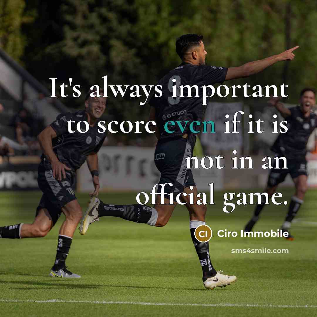 “It's always important to score even if it is not in an official game.” quote by Ciro Immobile