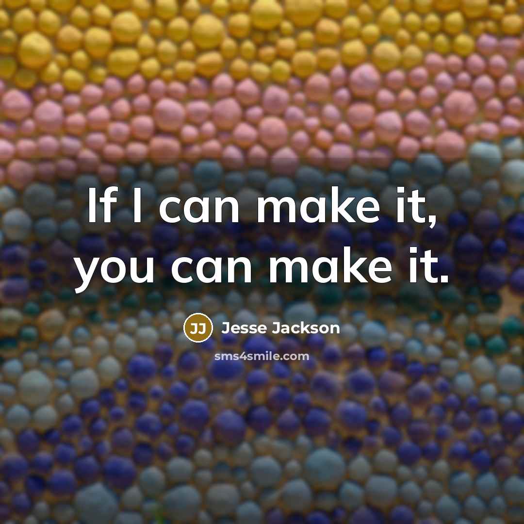 “If I can make it, you can make it.” quote by Jesse Jackson