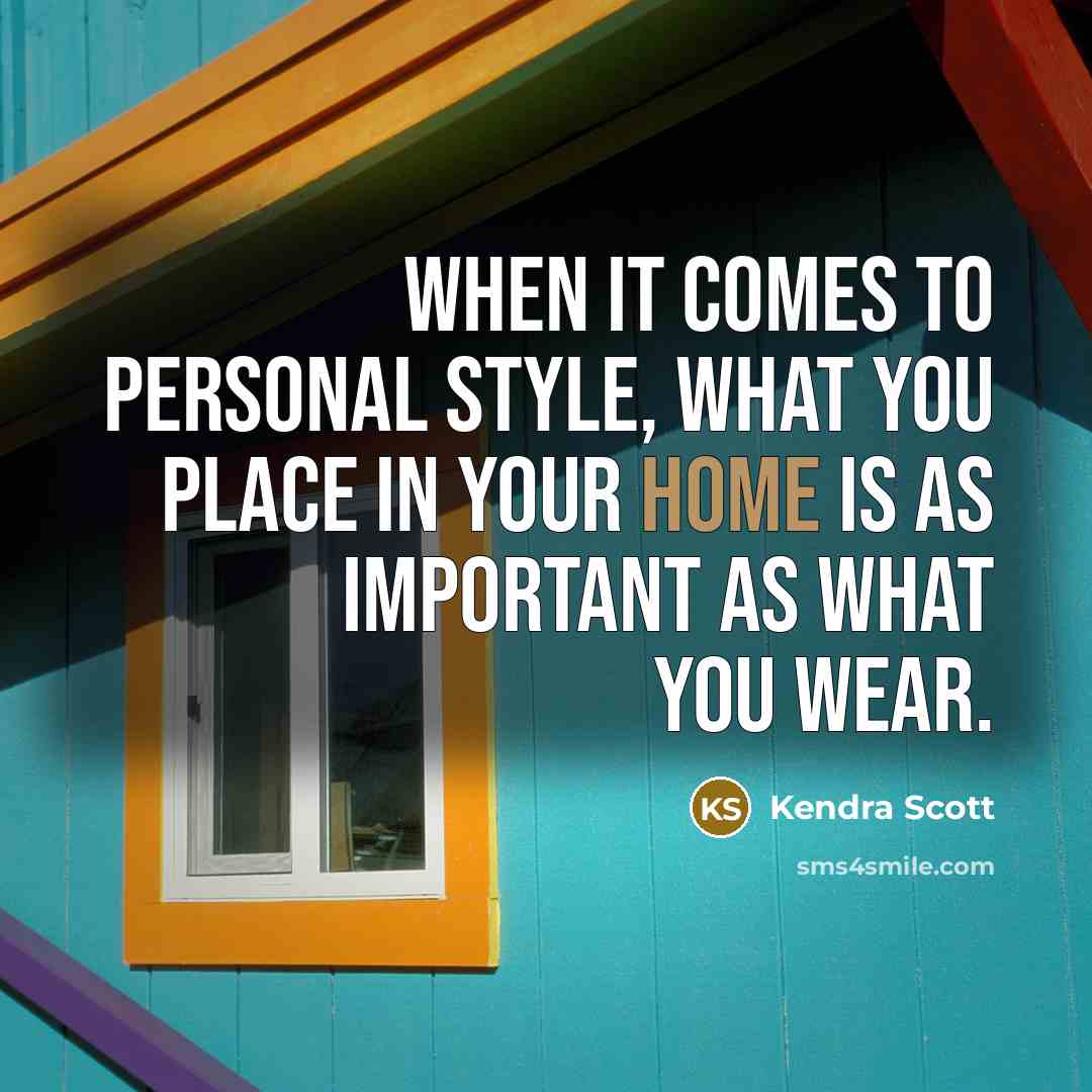 “When it comes to personal style, what you place in your home is as important as what you wear.” quote by Kendra Scott