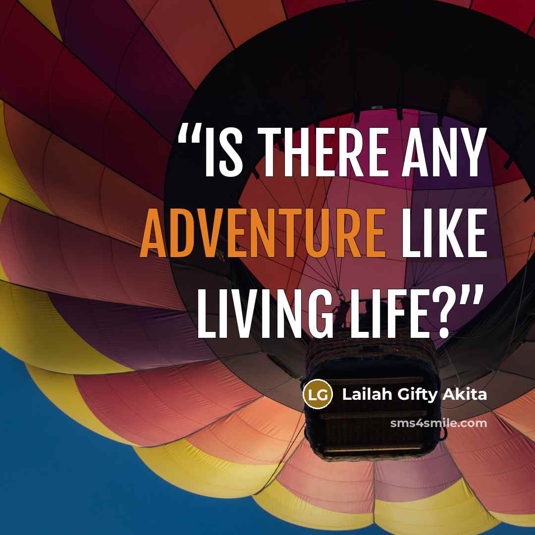 “Is there any adventure like living life?” quote by Lailah Gifty Akita