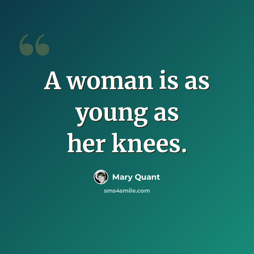 “A woman is as young as her knees.” quote by Mary Quant