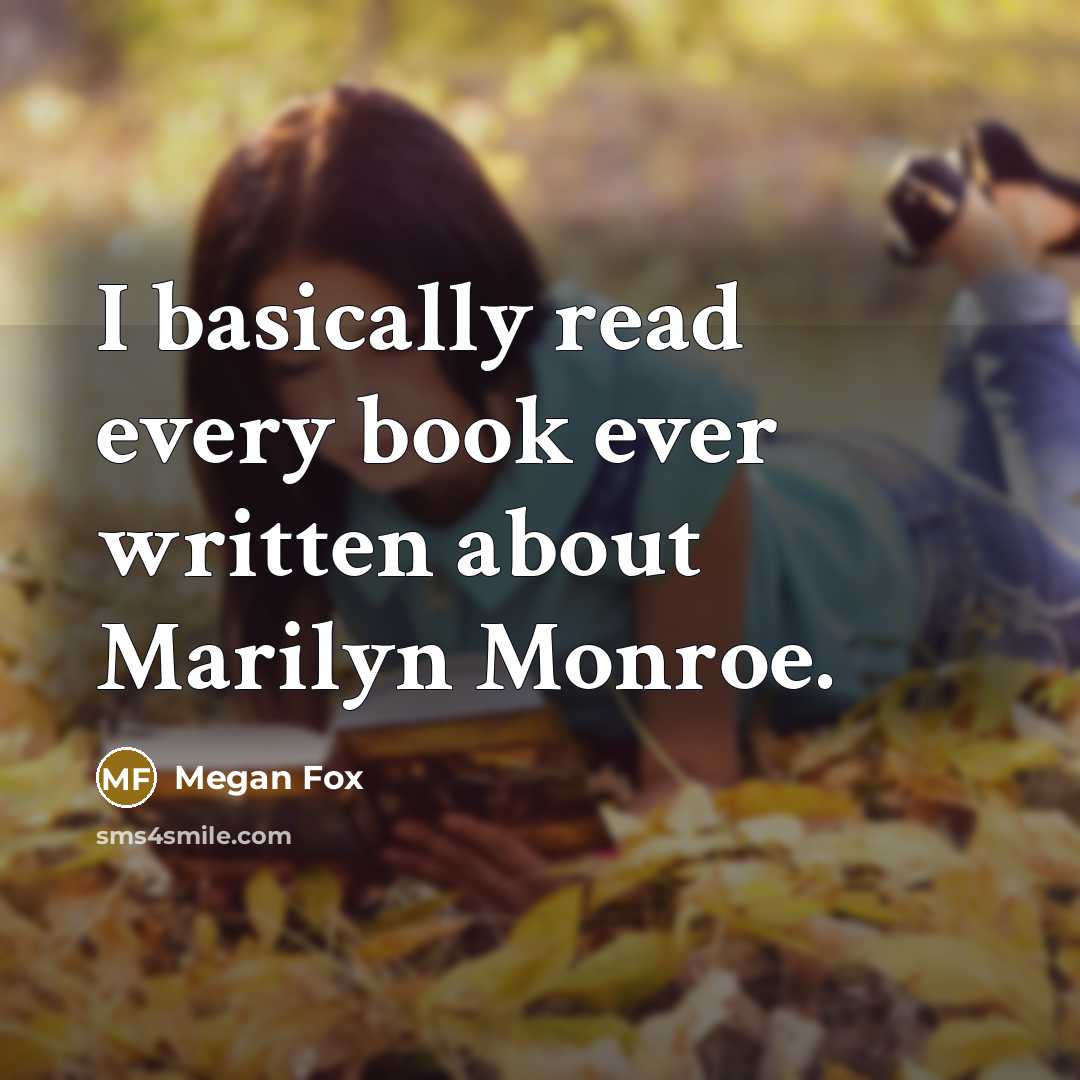 “I basically read every book ever written about Marilyn Monroe.” quote by Megan Fox