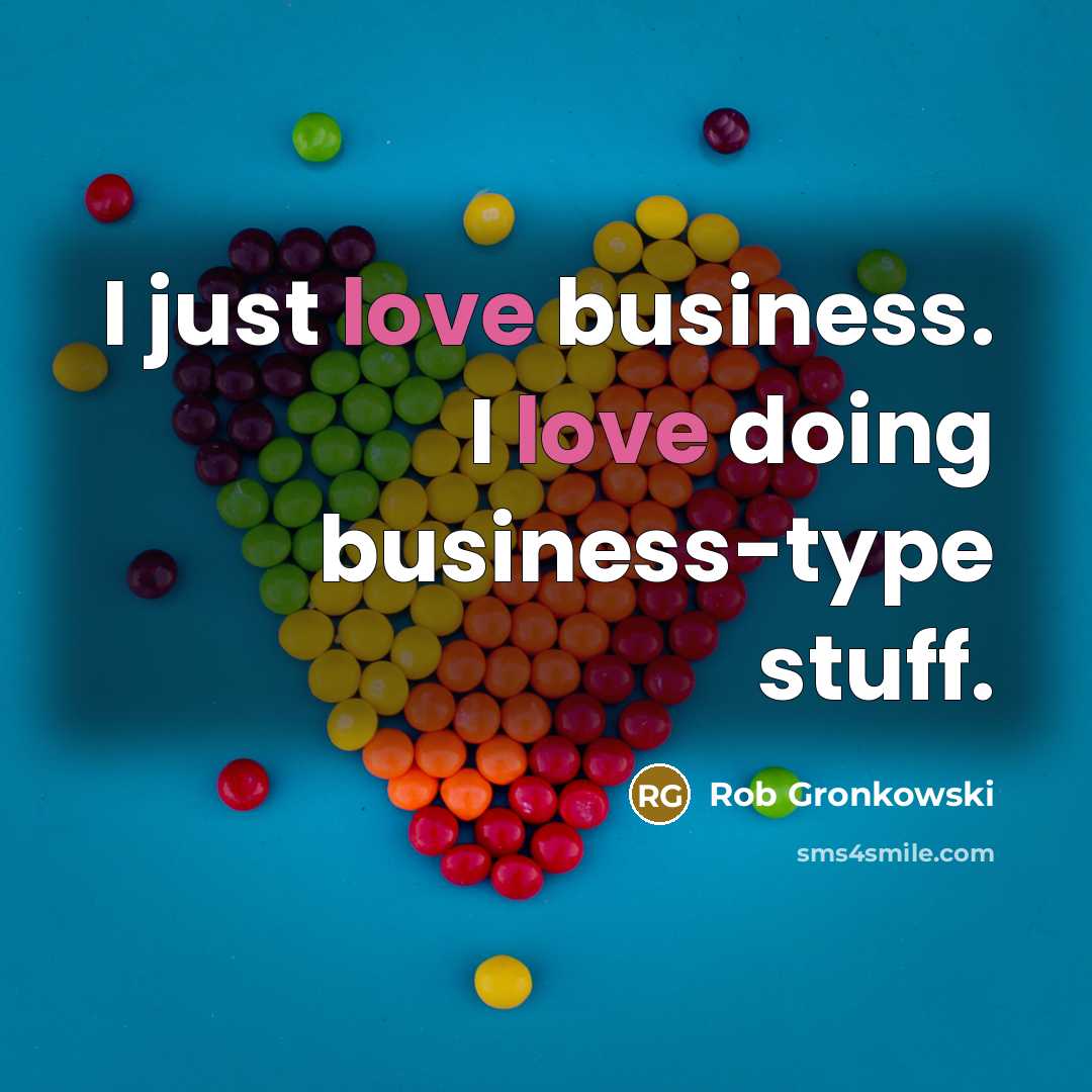 “I just love business. I love doing business-type stuff.” quote by Rob Gronkowski