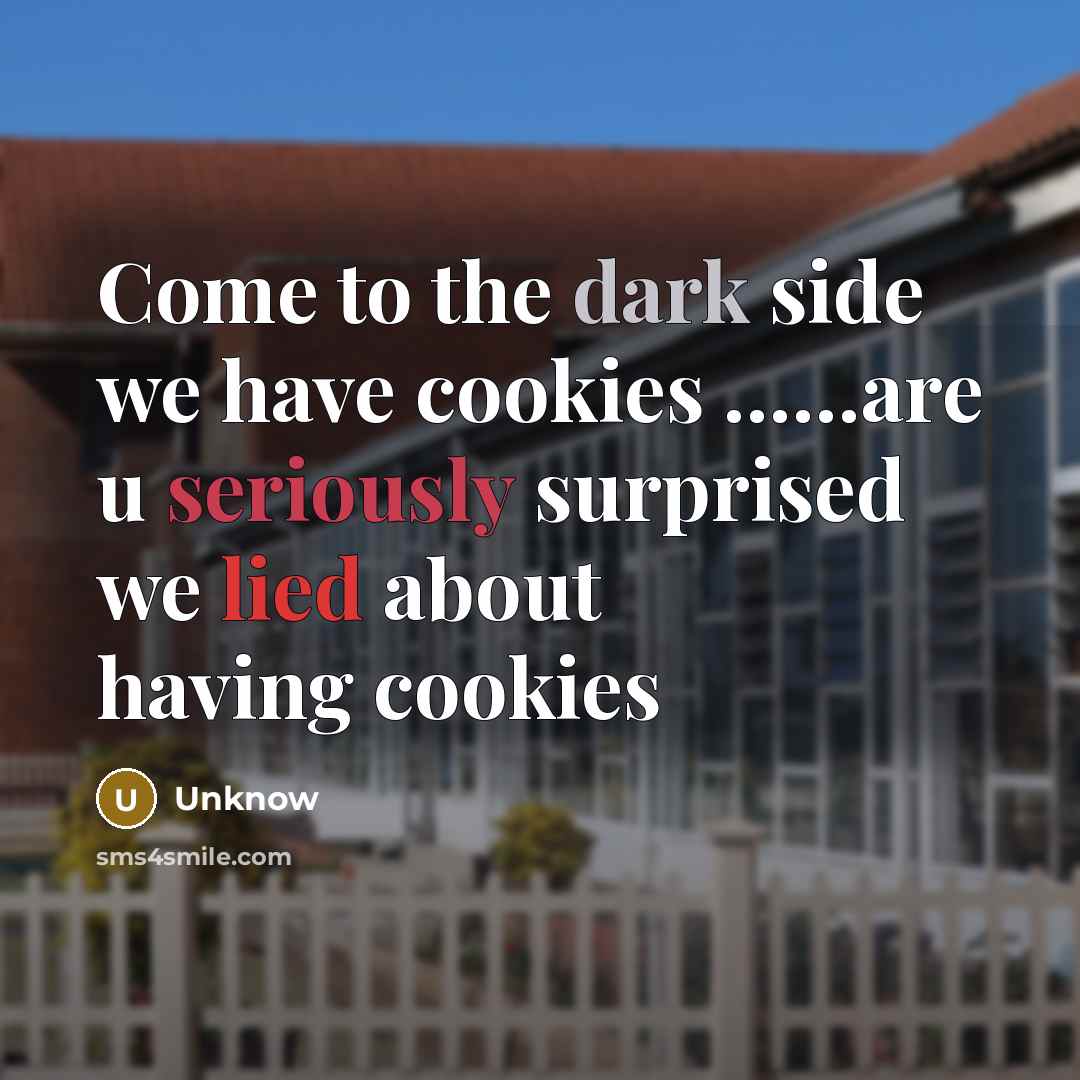 “Come to the dark side we have cookies ……are u seriously surprised we lied about having cookies” quote by Unknow
