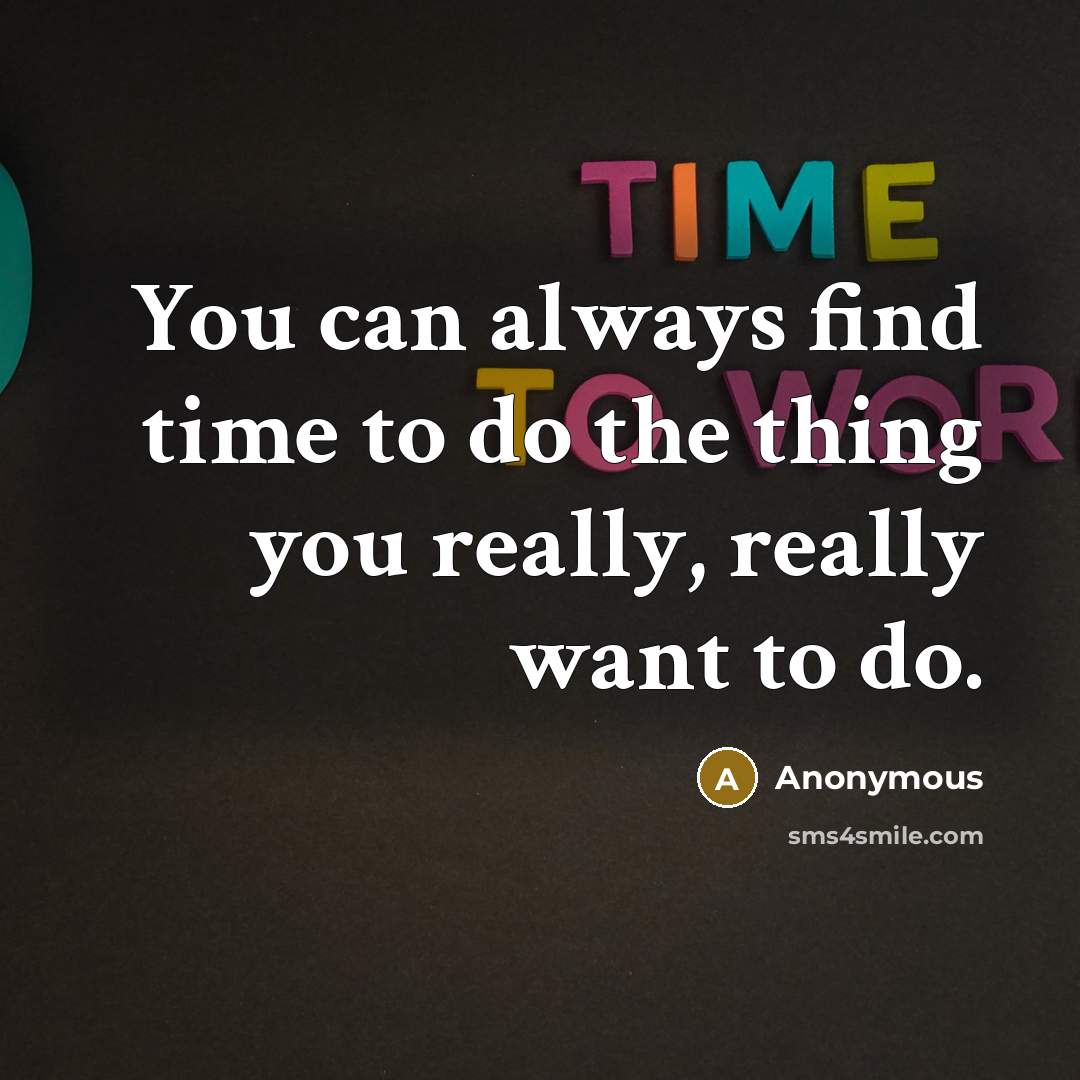 “You can always find time to do the thing you really, really want to do.” quote by Anonymous