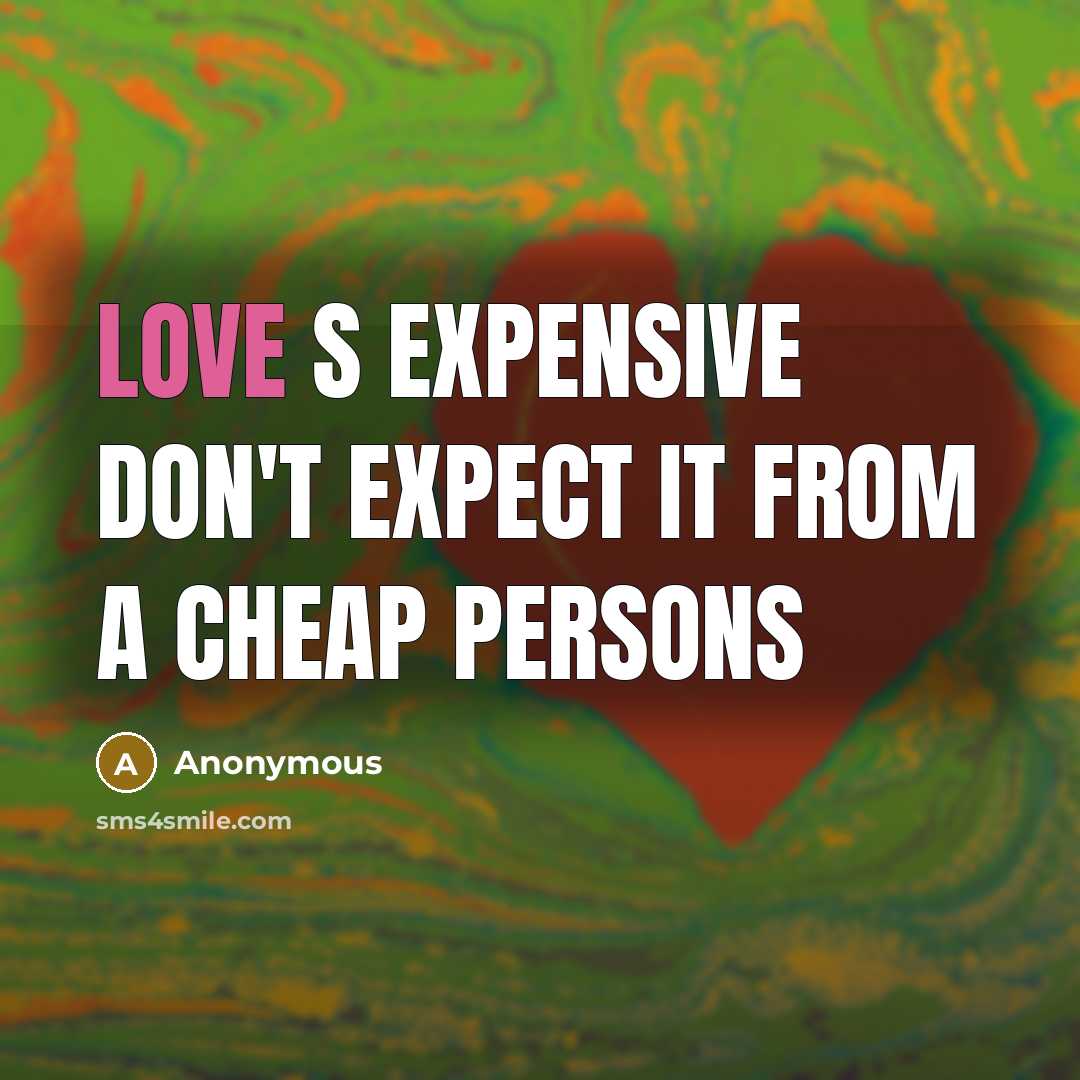 “Love s expensive don't expect it from a cheap persons” quote by Anonymous
