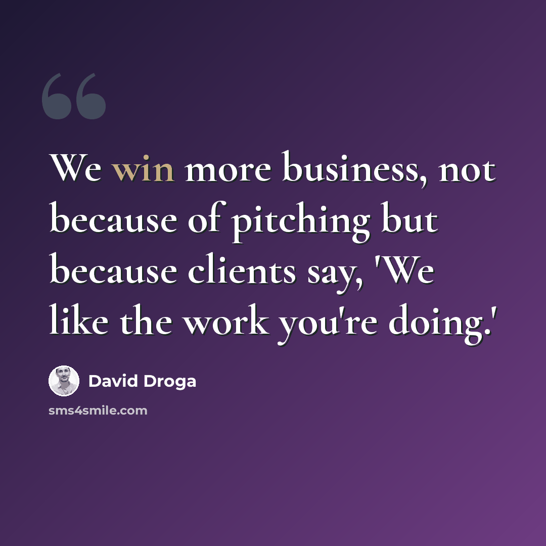 “We win more business, not because of pitching but because clients say, 'We like the work you're doing.'” quote by David Droga