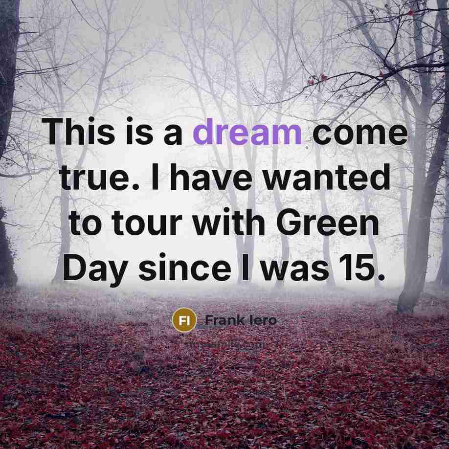“This is a dream come true. I have wanted to tour with Green Day since I was 15.” quote by Frank Iero
