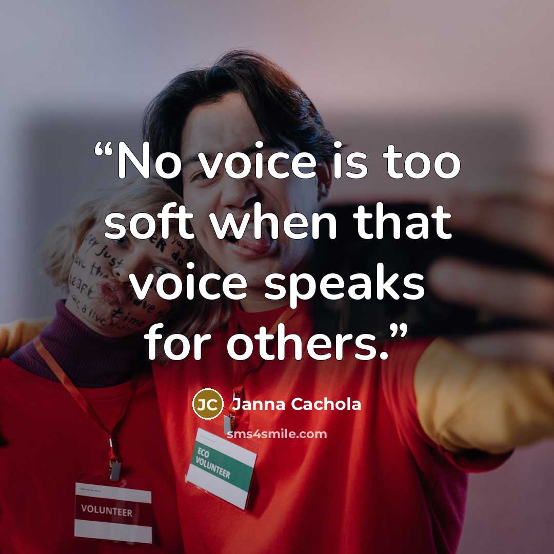 “No voice is too soft when that voice speaks for others.” quote by Janna Cachola