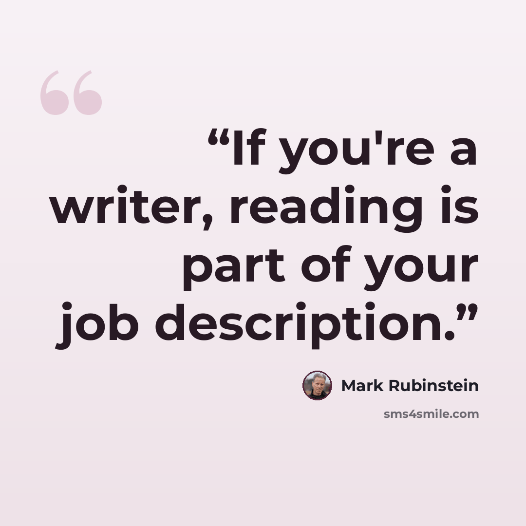 “If you're a writer, reading is part of your job description.” quote by Mark Rubinstein