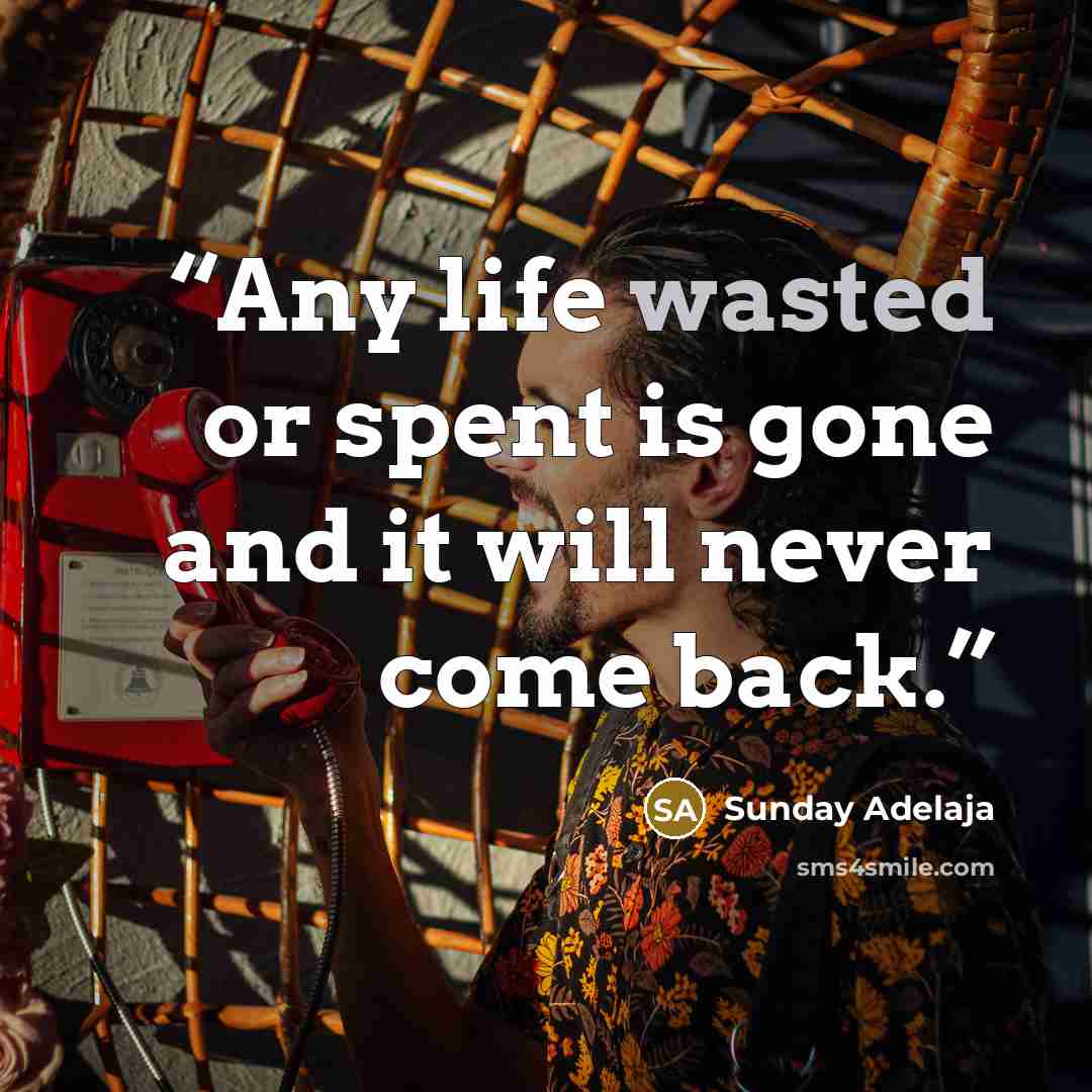 “Any life wasted or spent is gone and it will never come back.” quote by Sunday Adelaja