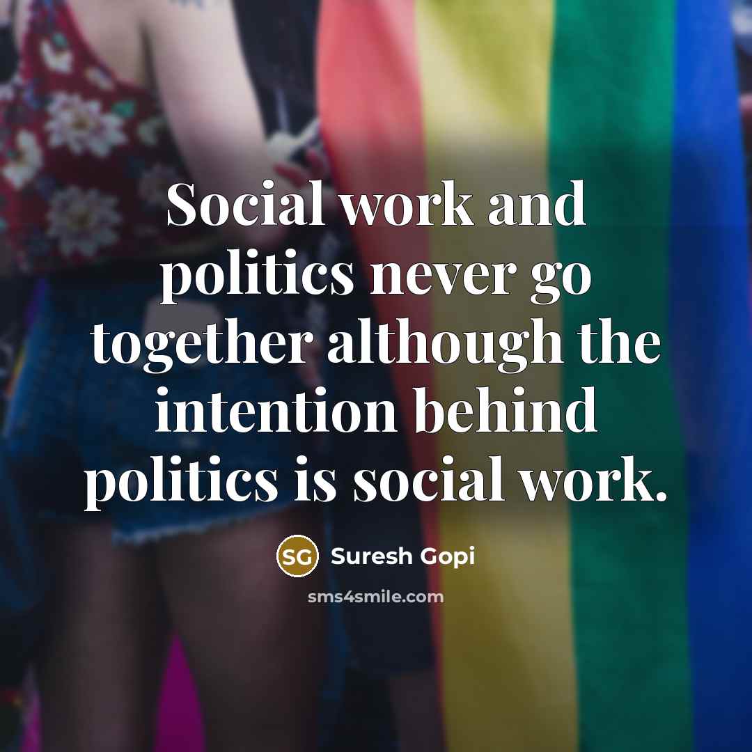 “Social work and politics never go together although the intention behind politics is social work.” quote by Suresh Gopi