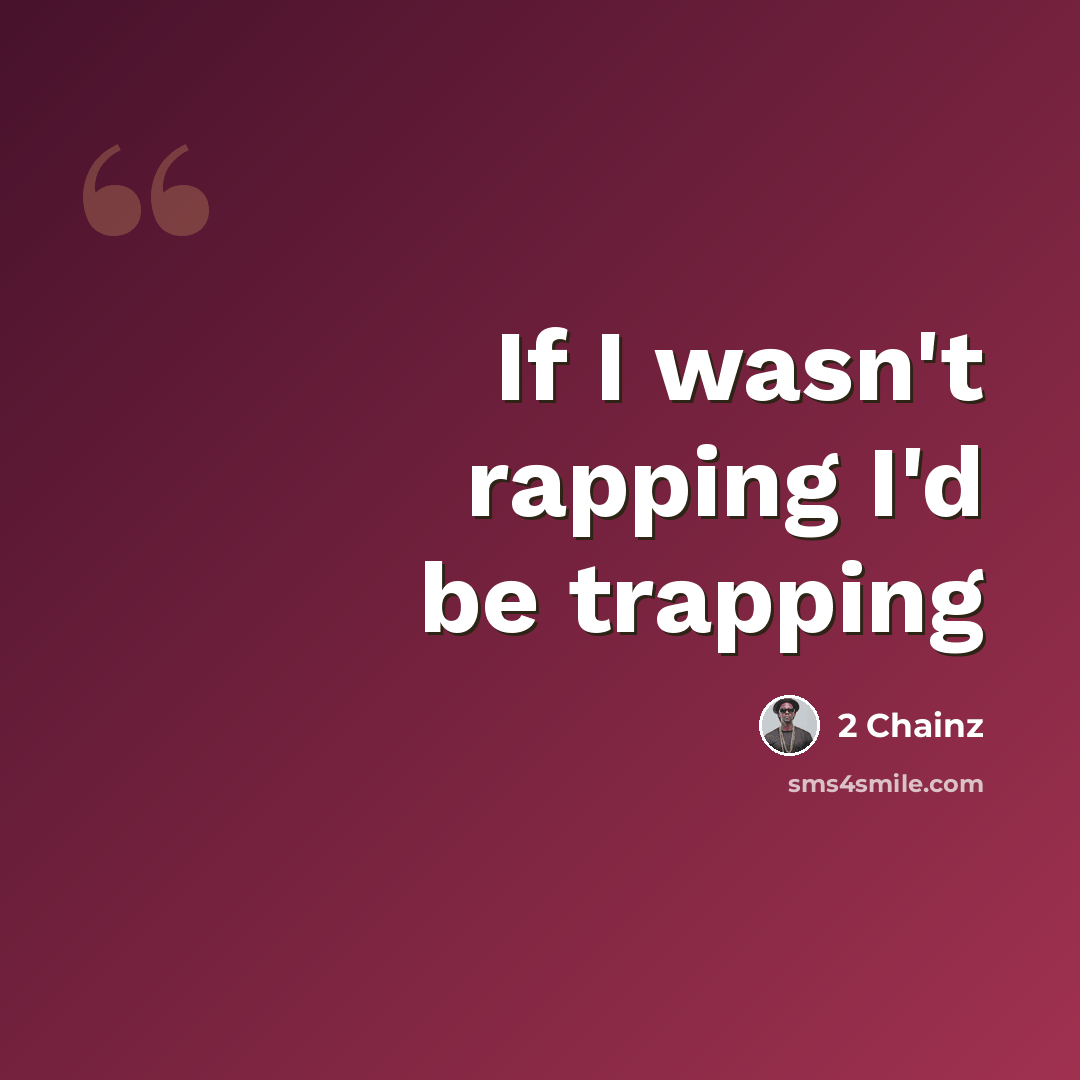 “If I wasn't rapping I'd be trapping” quote by 2 Chainz