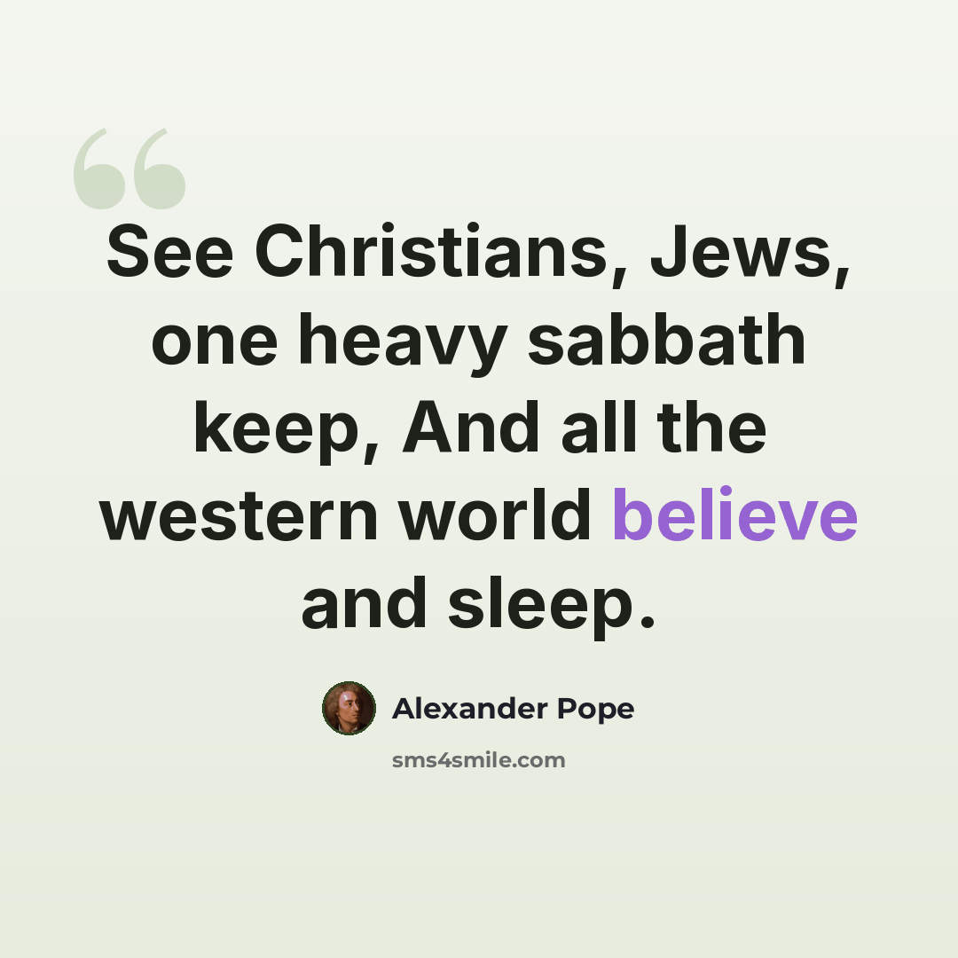 “See Christians, Jews, one heavy sabbath keep, And all the western world believe and sleep.” quote by Alexander Pope