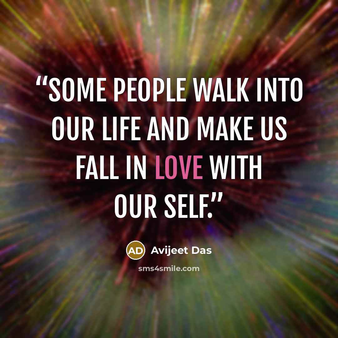 “Some people walk into our life and make us fall in love with our self.” quote by Avijeet Das