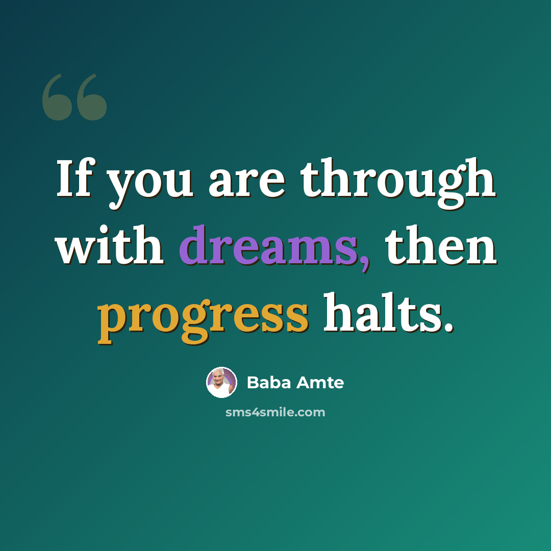 “If you are through with dreams, then progress halts.” quote by Baba Amte