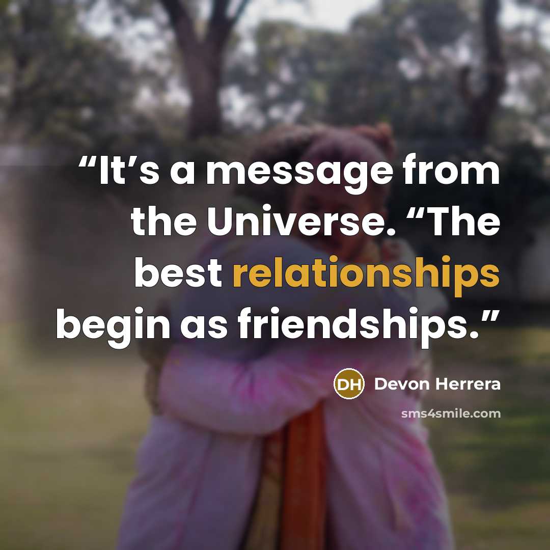 “It’s a message from the Universe. “The best relationships begin as friendships.” quote by Devon Herrera