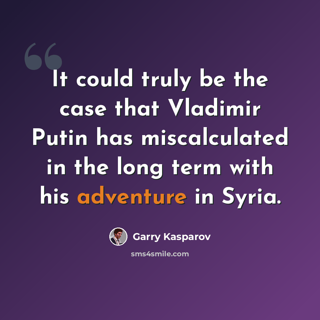 “It could truly be the case that Vladimir Putin has miscalculated in the long term with his adventure in Syria.” quote by Garry Kasparov